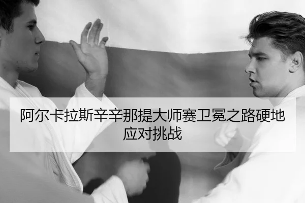 阿尔卡拉斯辛辛那提大师赛卫冕之路硬地应对挑战